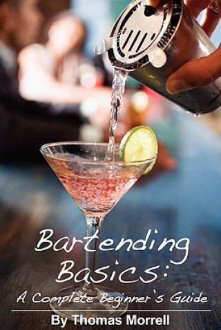 Kniha Bartending Basics: A Complete Beginner's Guide Thomas Morrell