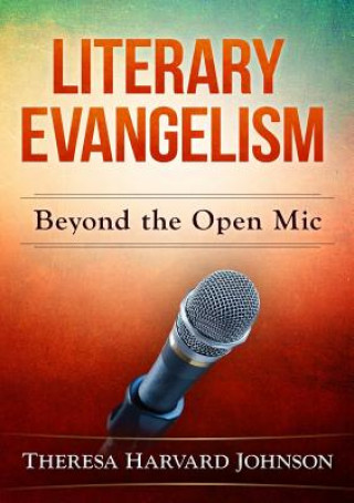 Kniha Literary Evangelism: Beyond the Open Mic Theresa Harvard Johnson