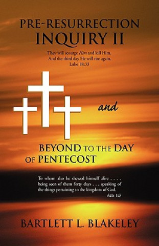 Книга Pre-Resurrection Inquiry II and Beyond to the Day of Pentecost Bartlett L Blakeley