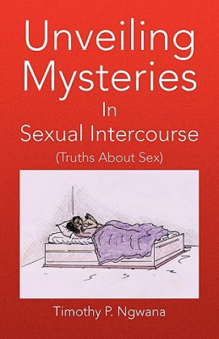 Kniha Unveiling Mysteries in Sexual Intercourse Timothy P Ngwana