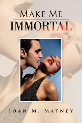Knjiga Make Me Immortal Joan M Matney