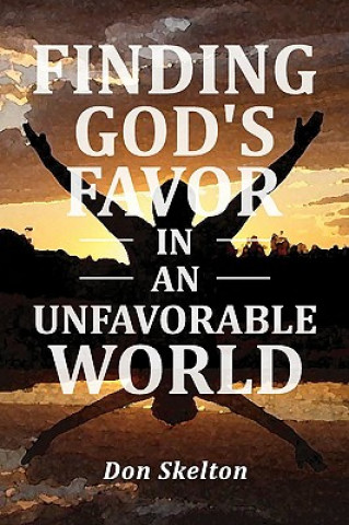 Kniha Finding God's Favor in an Unfavorable World Don Skelton
