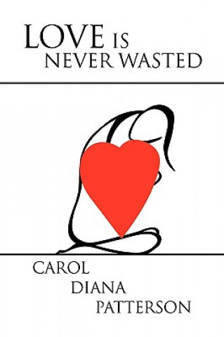 Carte Love Is Never Wasted Carol D Patterson