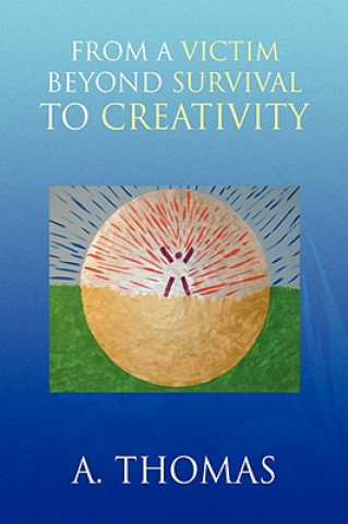 Book From a Victim Beyond Survival to Creativity A. Thomas