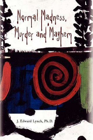 Könyv Normal Madness, Murder and Mayhem J Edward Ph D Lynch