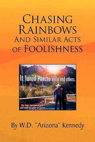 Könyv Chasing Rainbows and Similar Acts of Foolishness W D "Arizona" Kennedy