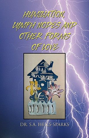 Könyv Humiliation, Lymph Nodes and Other Forms of Love Dr S a Heils-Sparks