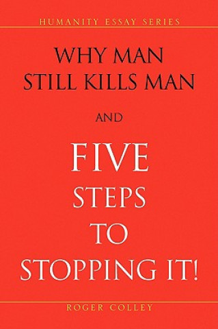 Buch Why Man Still Kills Man and Five Steps to Stopping It! Roger Colley