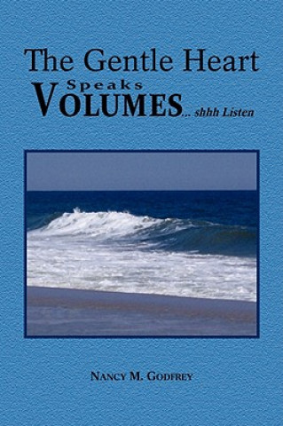Könyv Gentle Heart Speaks Volumes... Shhh Listen Nancy M Godfrey