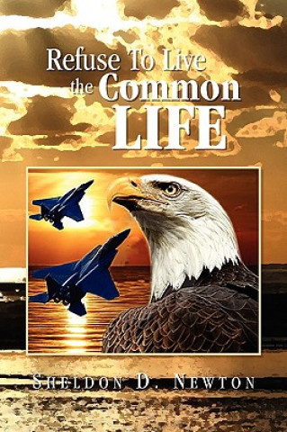 Kniha Refuse to Live the Common Life Sheldon D Newton