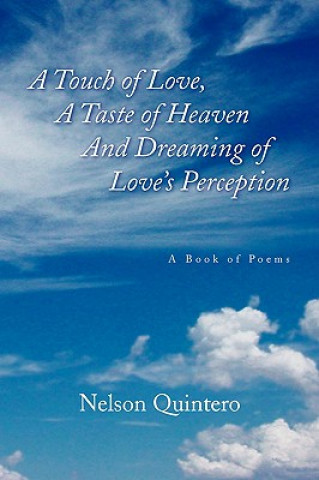 Knjiga Touch of Love, a Taste of Heaven and Dreaming of Love's Perception Nelson Quintero