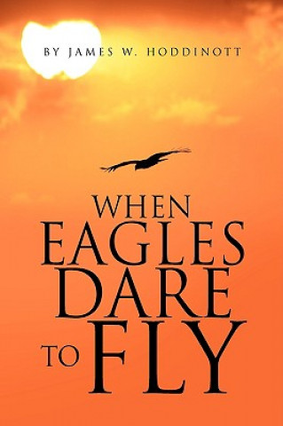 Книга When Eagles Dare to Fly James W Hoddinott