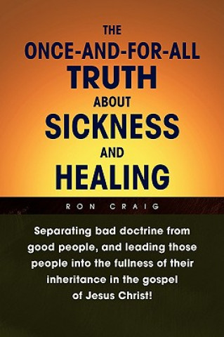 Kniha Once-And-For-All Truth About Sickness and Healing Ron Craig