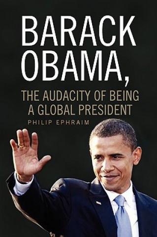 Книга Barack Obama, the Audacity of Being a Global President Philip Ephraim