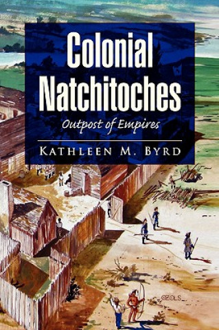 Knjiga Colonial Natchitoches Kathleen M Byrd