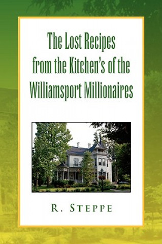 Carte Lost Recipes from the Kitchen's of the Williamsport Millionaires R Steppe