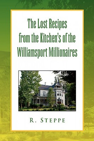 Kniha Lost Recipes from the Kitchen's of the Williamsport Millionaires R Steppe