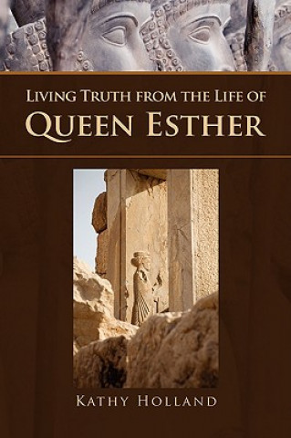 Kniha Living Truth from the Life of Queen Esther Kathy Holland