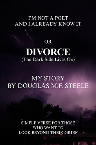 Könyv I'm Not A Poet And I Already Know It or DIVORCE(The Dark Side Lives On) Douglas M F Steele