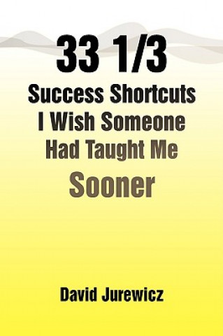 Kniha 33 1/3 Success Shortcuts I Wish Someone Had Taught Me Sooner David Jurewicz