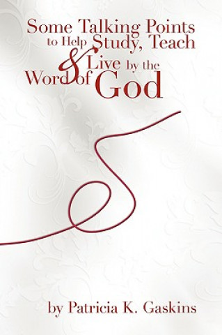 Knjiga Some Talking Points to Help Study, Teach, & Live by the Word of God Patricia Gaskins