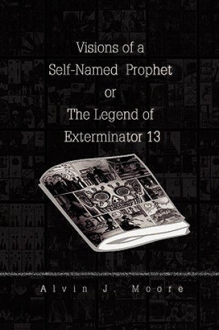 Carte Visions of a Self-Named Prophet or the Legend of Exterminator 13 Alvin J Moore