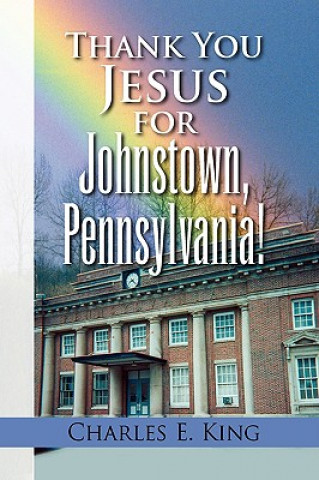 Книга Thank You Jesus for Johnstown, Pennsylvania! Charles E King