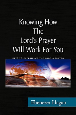 Kniha Knowing How the Lord's Prayer Will Work for You Ebenezer Hagan