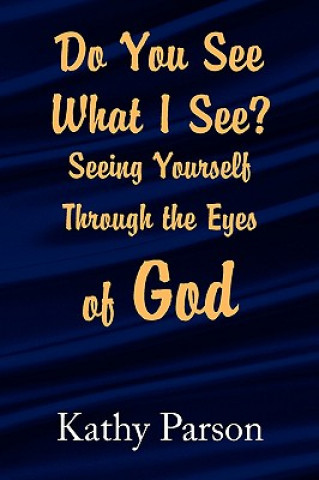 Könyv Do You See What I See? Seeing Yourself Through the Eyes of God Kathy Parson