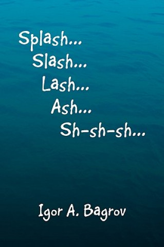 Carte Splash...Slash...Lash...Ash...Sh-Sh-Sh...' Igor A Bagrov