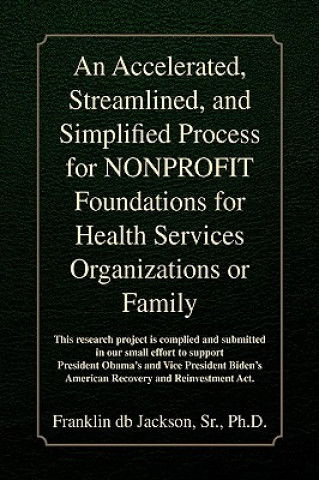 Kniha Accelerated, Streamlined, and Simplified Process for NONPROFIT Foundations for Health Services Organizations or Family Jackson