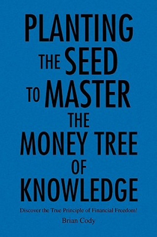 Книга Planting the Seed to Master the Money Tree of Knowledge Brian Cody