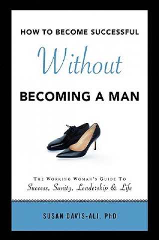 Книга How to Become Successful Without Becoming a Man Susan Phd Davis-Ali