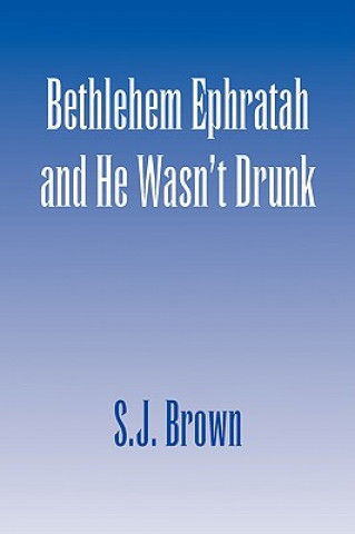 Kniha Bethlehem Ephratah and He Wasn't Drunk S J Brown