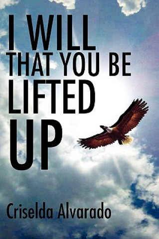 Könyv I Will That You Be Lifted Up Criselda Alvarado