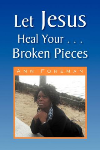 Kniha Let Jesus Heal Your . . . Broken Pieces Ann Foreman-Smith