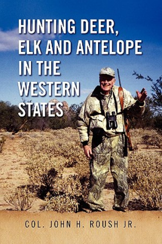 Carte Hunting Deer, Elk and Antelope in the Western States Col John H Jr Roush