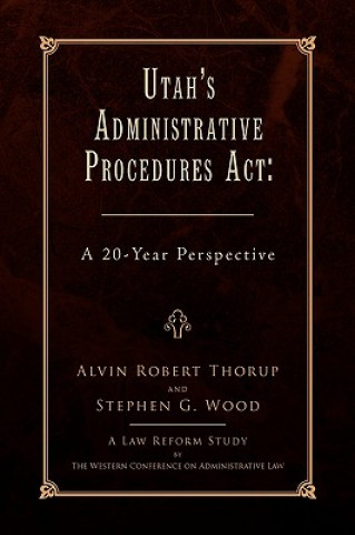 Carte Utah's Administrative Procedures ACT Alvin Robert Thorup and Stephen G Wood
