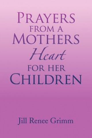 Kniha Prayers from a Mothers Heart for Her Children Jill Renee Grimm