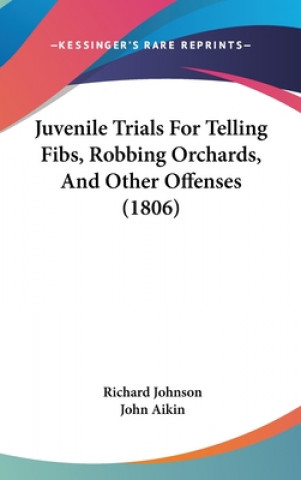 Könyv Juvenile Trials For Telling Fibs, Robbing Orchards, And Other Offenses (1806) Richard Johnson