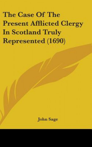 Carte The Case Of The Present Afflicted Clergy In Scotland Truly Represented (1690) John Sage