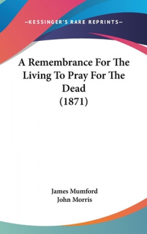 Knjiga A Remembrance For The Living To Pray For The Dead (1871) James Mumford