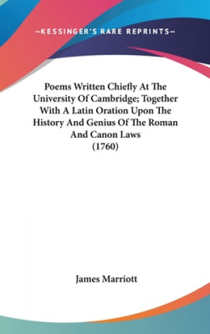 Buch Poems Written Chiefly At The University Of Cambridge; Together With A Latin Oration Upon The History And Genius Of The Roman And Canon Laws (1760) James Marriott