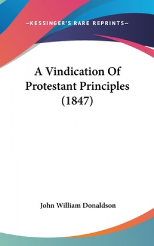 Carte A Vindication Of Protestant Principles (1847) John William Donaldson
