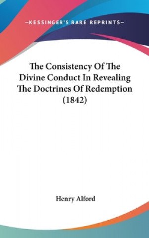 Kniha The Consistency Of The Divine Conduct In Revealing The Doctrines Of Redemption (1842) Henry Alford