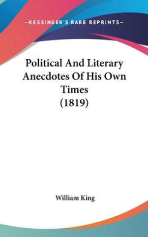 Kniha Political And Literary Anecdotes Of His Own Times (1819) William King