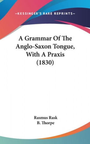 Kniha A Grammar Of The Anglo-Saxon Tongue, With A Praxis (1830) Rasmus Rask
