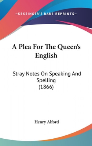 Kniha A Plea For The Queen's English: Stray Notes On Speaking And Spelling (1866) Henry Alford