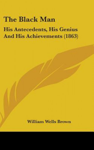 Livre The Black Man: His Antecedents, His Genius And His Achievements (1863) William Wells Brown