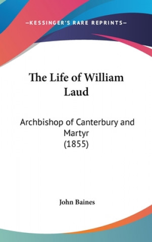 Kniha The Life Of William Laud: Archbishop Of Canterbury And Martyr (1855) John Baines